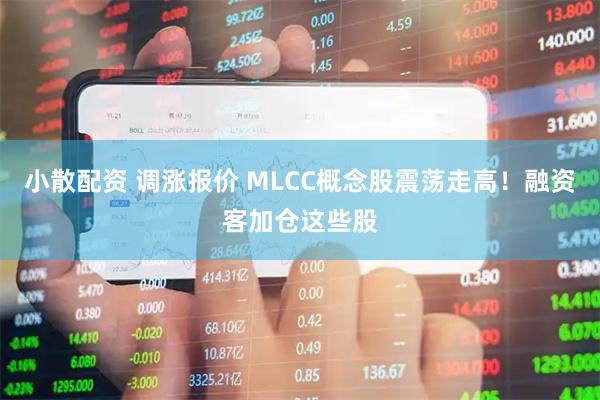 小散配资 调涨报价 MLCC概念股震荡走高！融资客加仓这些股